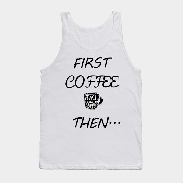 First Coffee Then... Tank Top by MzBink